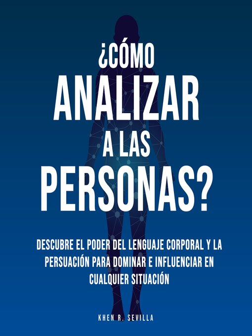 Title details for ¿Cómo Analizar a Las Personas? Descubre El Poder Del Lenguaje Corporal Para Dominar e Influenciar En Cualquier Situación by Khen R. Sevilla - Available